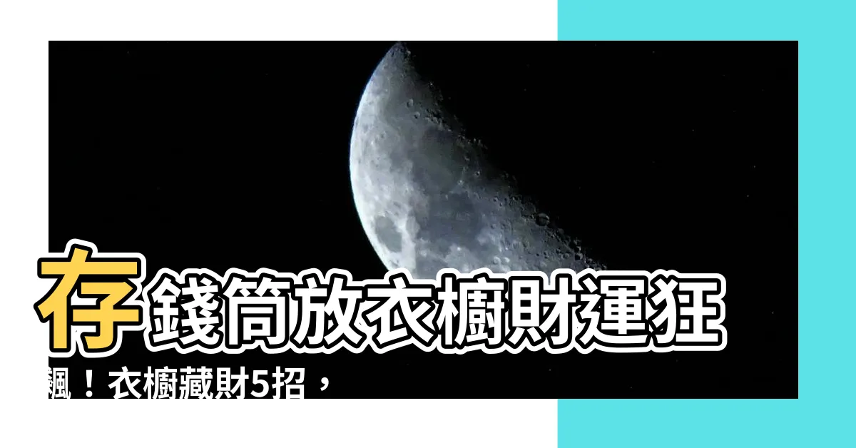 【存錢筒放衣櫥】存錢筒放衣櫥財運狂飆！衣櫥藏財5招，錢滾錢變富豪