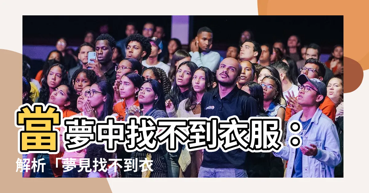 【夢見找不到衣服】當夢中找不到衣服：解析「夢見找不到衣服」的隱藏意義