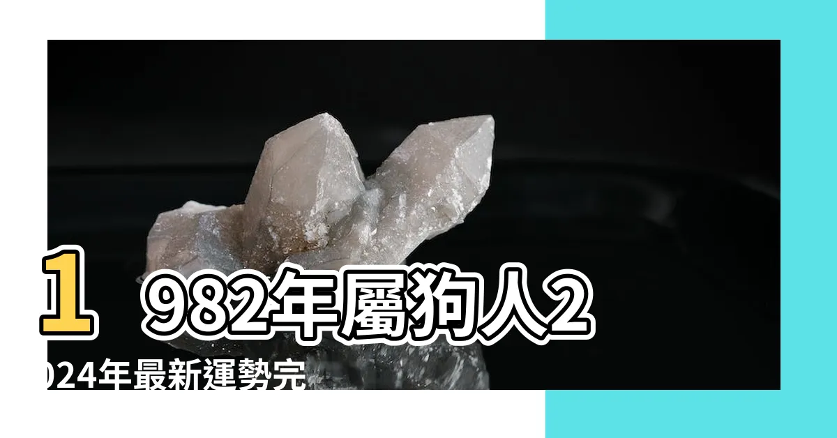 【1982年屬狗】1982年屬狗人2024年最新運勢完整解析：狗年出生者必看！