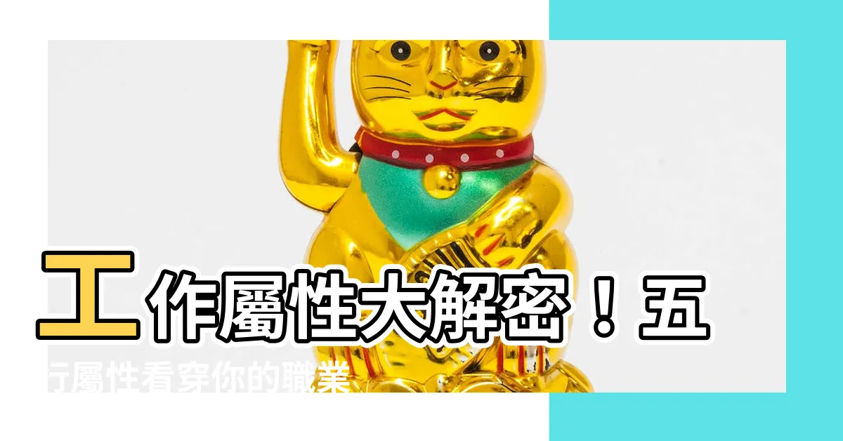 【工作屬性意思】工作屬性大解密！五行屬性看穿你的職業天賦