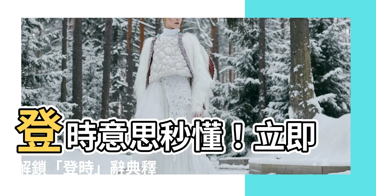 【登時 意思】登時意思秒懂！立即解鎖「登時」辭典釋義
