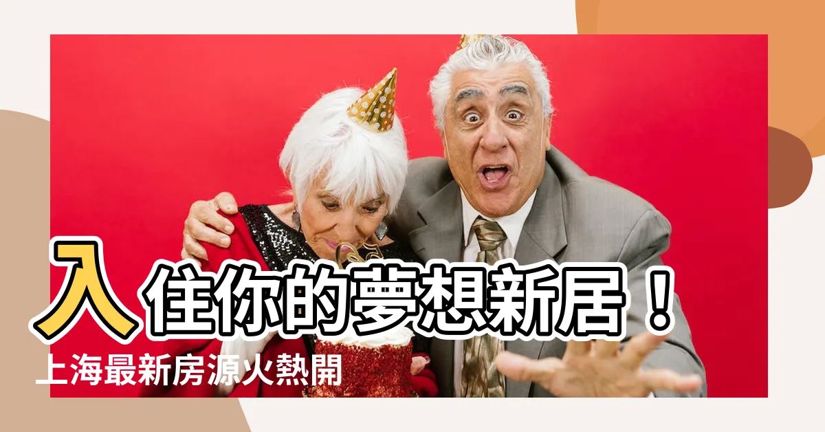 【新房】入住你的夢想新居！上海最新房源火熱開售