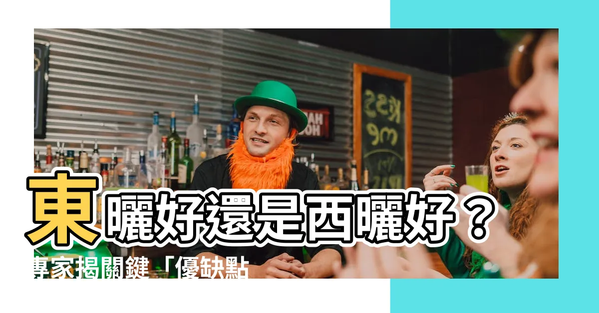 【東曬缺點】東曬好還是西曬好？專家揭關鍵「優缺點」大不同！