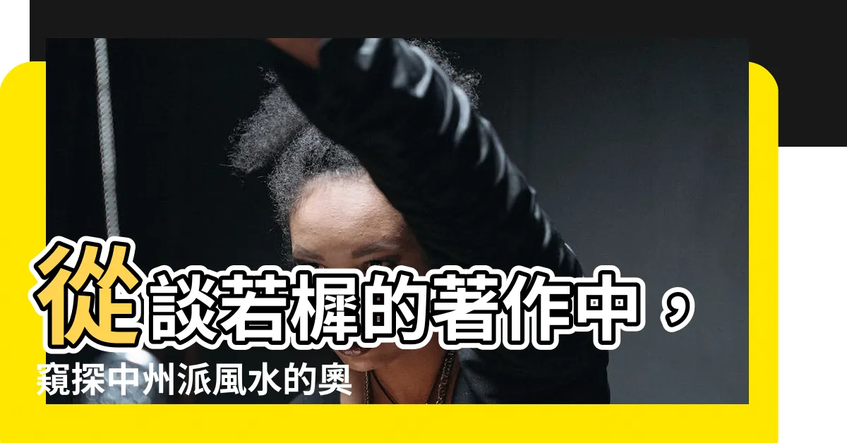 【談若樨】從談若樨的著作中，窺探中州派風水的奧秘！