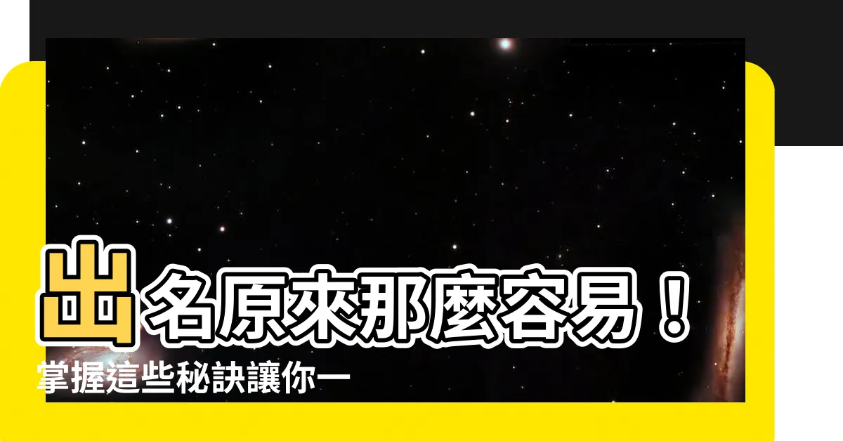 【出名】出名原來那麼容易！掌握這些秘訣讓你一夕爆紅