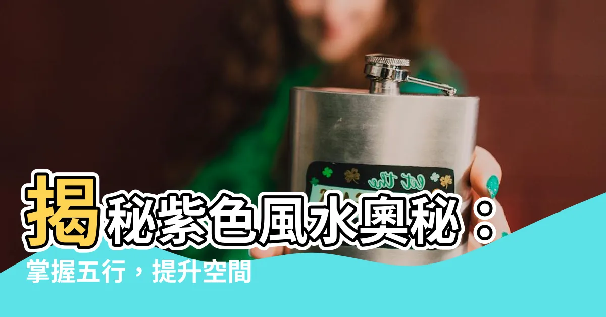 【紫色 五行屬性】揭秘紫色風水奧秘：掌握五行，提升空間能量