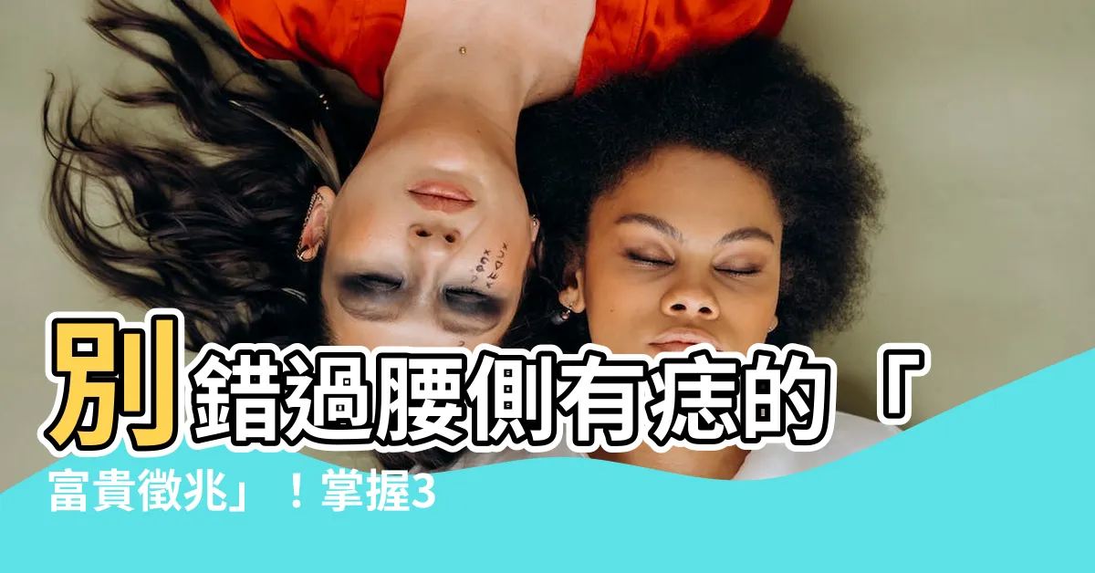【腰側有痣】別錯過腰側有痣的「富貴徵兆」！掌握3個部位，財運旺到停不下來