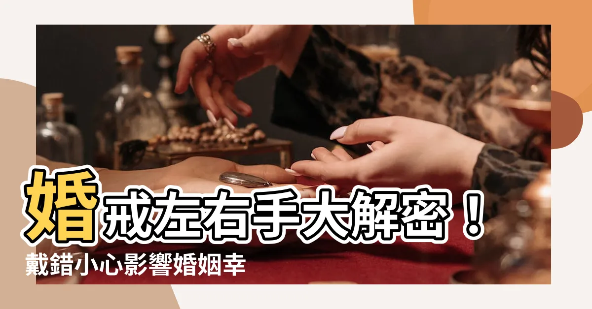 【結婚戒指 左右手】婚戒左右手大解密！戴錯小心影響婚姻幸福
