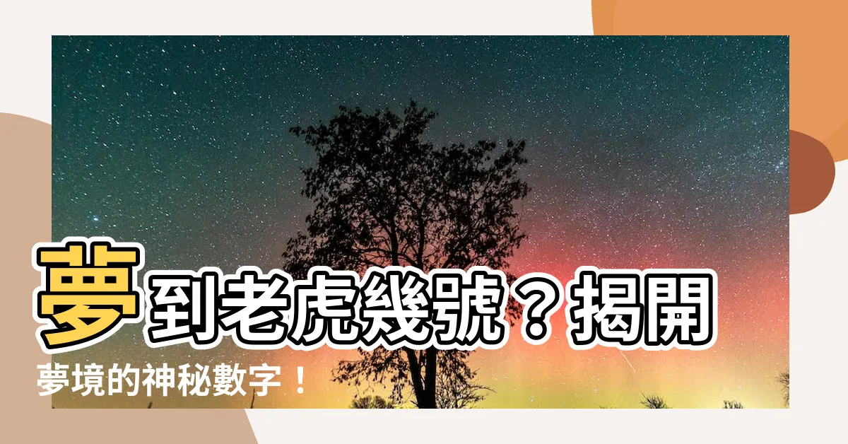 【夢到老虎幾號】夢到老虎幾號？揭開夢境的神秘數字！