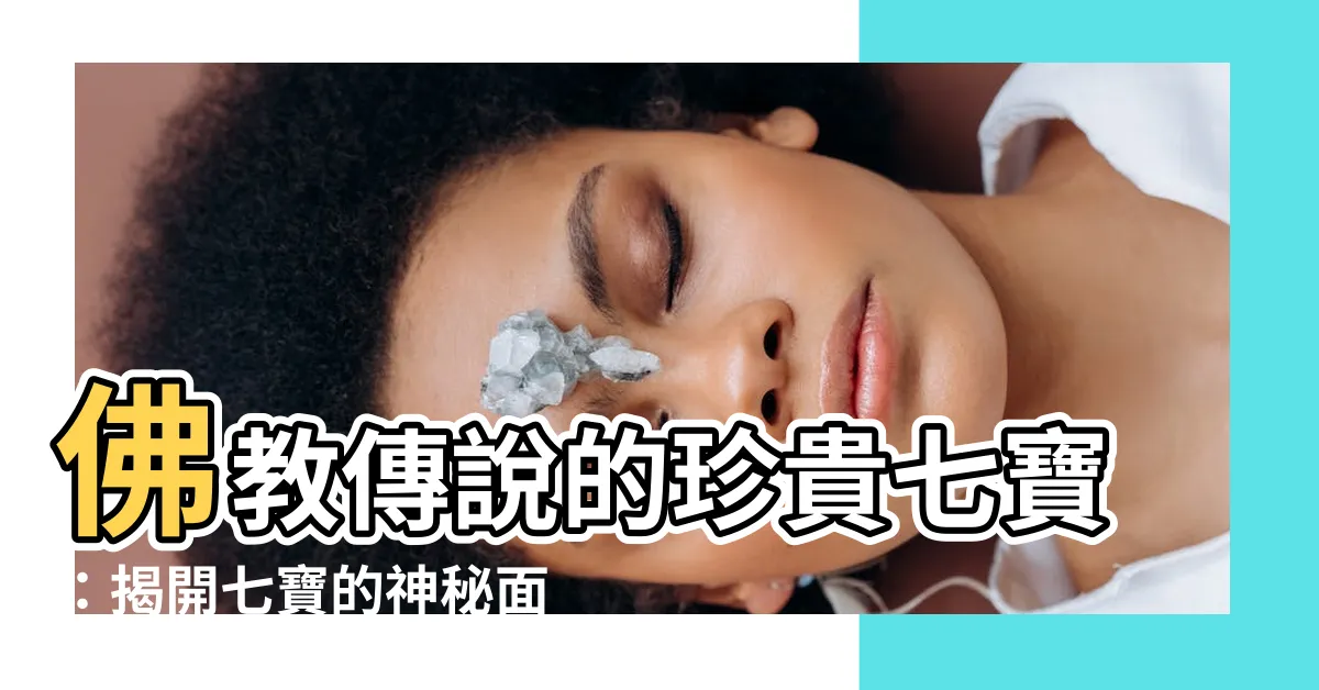 【佛教七寶】佛教傳説的珍貴七寶：揭開七寶的神秘面紗