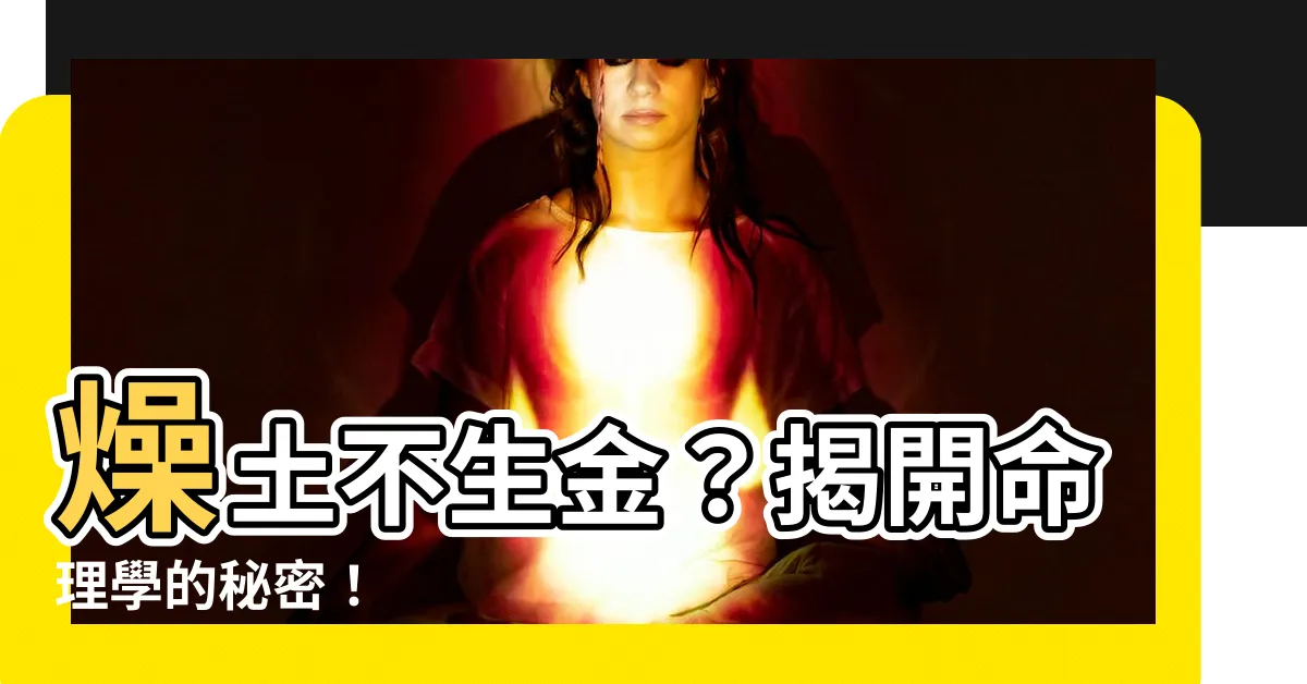 【燥土不生金】燥土不生金？揭開命理學的秘密！