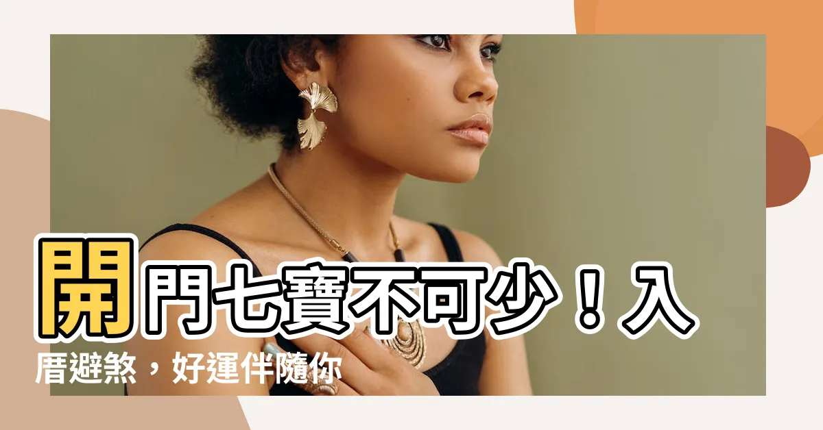 【開門七寶】開門七寶不可少！入厝避煞，好運伴隨你！