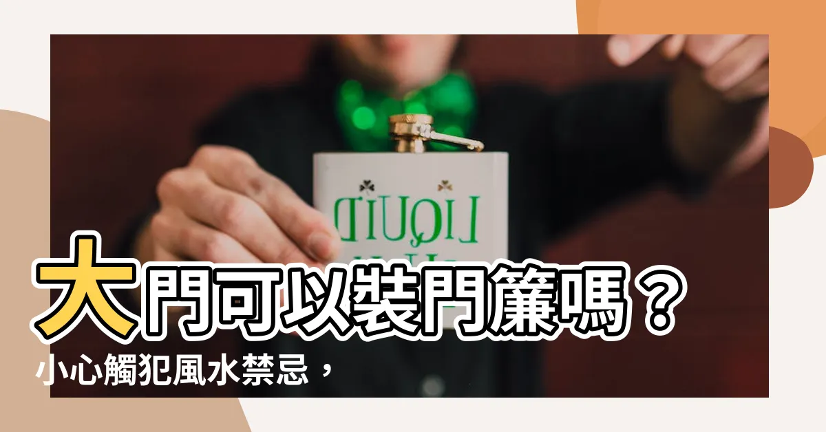 【大門可以裝門簾嗎】大門可以裝門簾嗎？小心觸犯風水禁忌，影響家運財運！