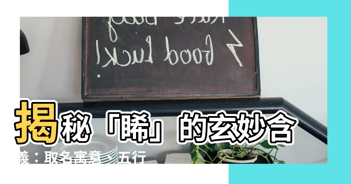 【睎含義】揭秘「睎」的玄妙含義：取名寓意、五行與姓名學解析