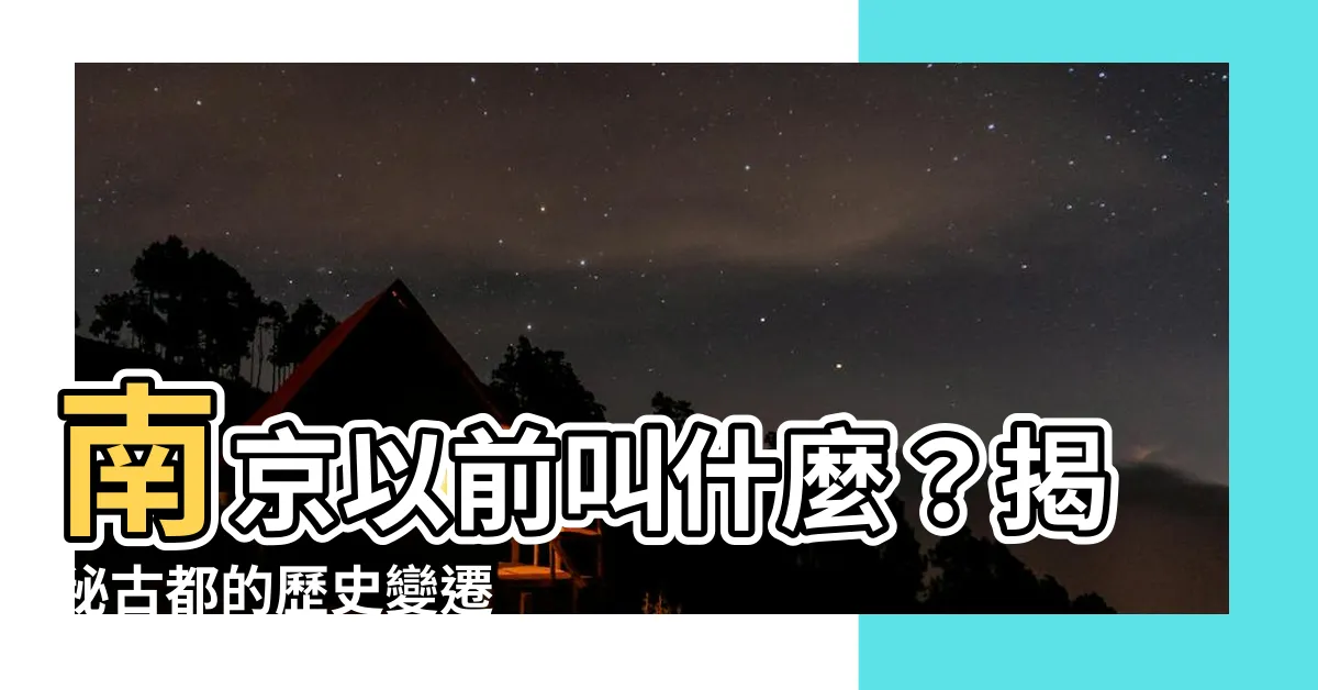 【南京以前叫什麼】南京以前叫什麼？揭秘古都的歷史變遷