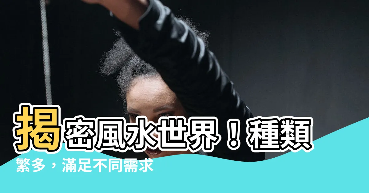 【風水 種類】揭密風水世界！種類繁多，滿足不同需求