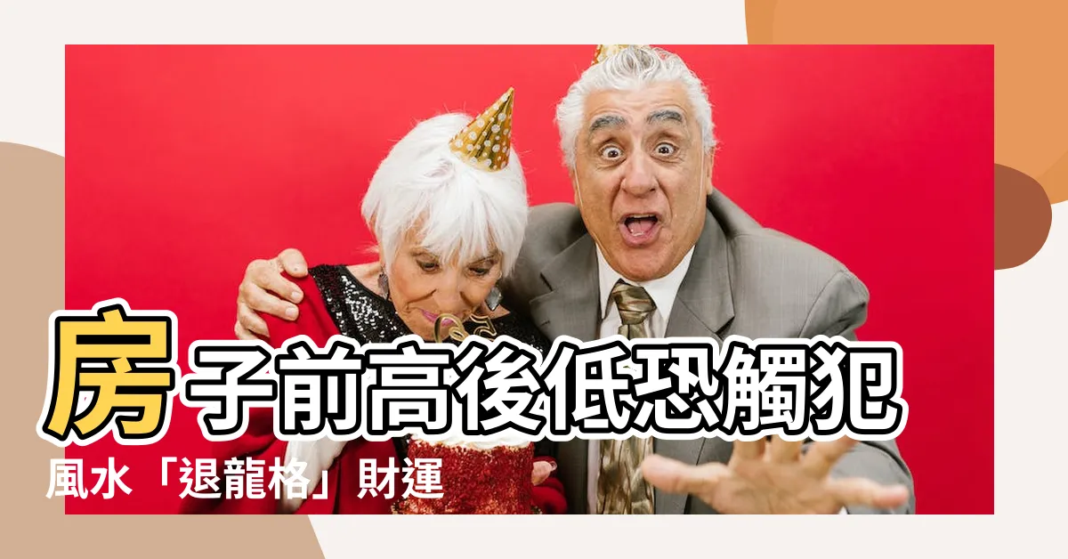 【房子前高後低】房子前高後低恐觸犯風水「退龍格」財運健康一落千丈