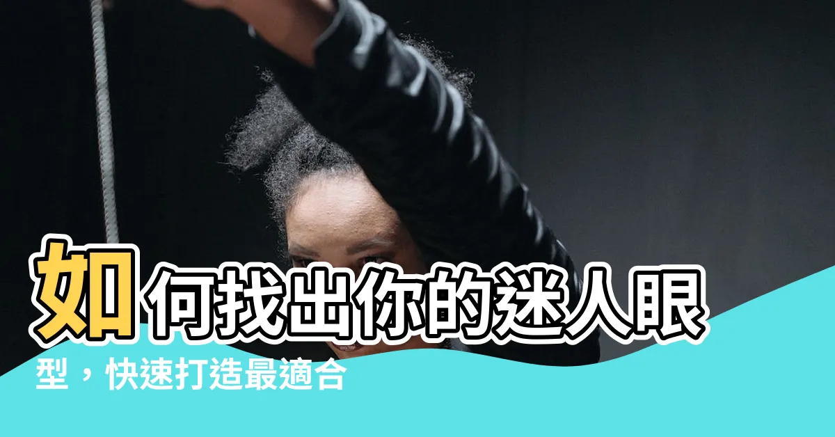 【眼型】如何找出你的迷人眼型，快速打造最適合你的眼妝！
