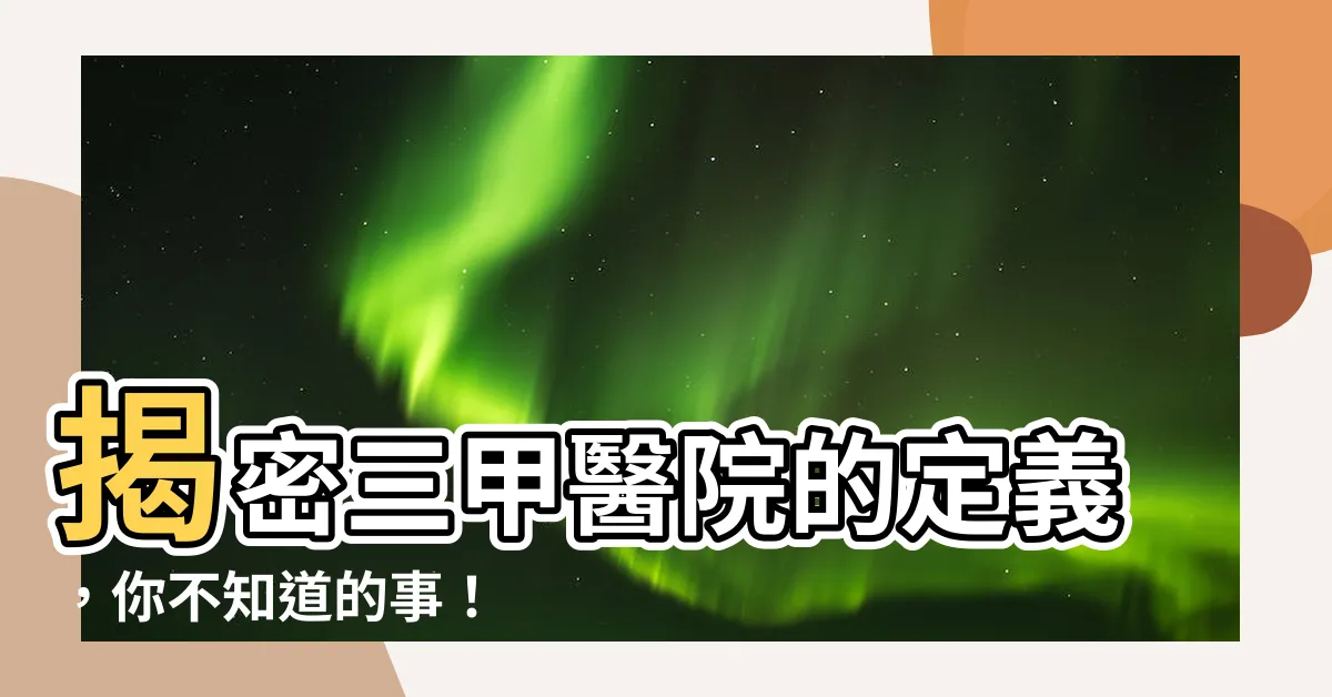 【三甲醫院 定義】揭密三甲醫院的定義，你不知道的事！