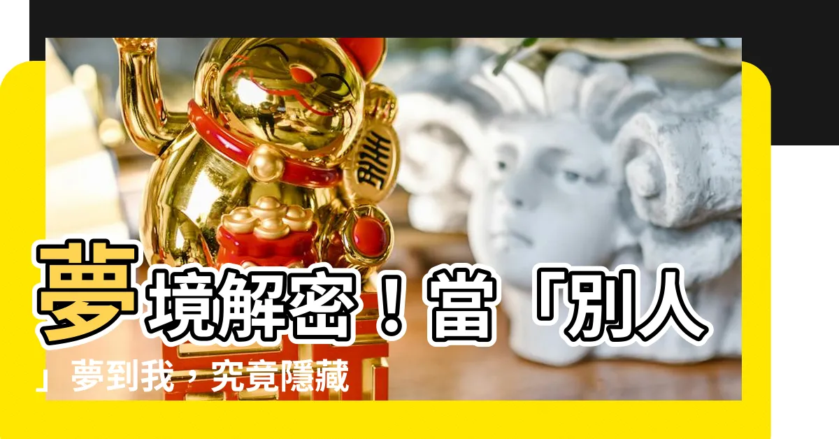 【別人夢到我】夢境解密！當「別人」夢到我，究竟隱藏什麼秘密